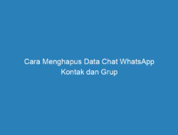 Cara Menghapus Data Chat WhatsApp Kontak dan Grup Secara Aman