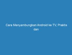 Cara Menyambungkan Android ke TV, Praktis dan Mudah