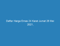 Daftar Harga Emas 24 Karat Jumat 28 Mei 2021, Emas Antam Naik