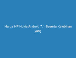Harga HP Nokia Android 7.1 Beserta Kelebihan yang Ditawarkannya