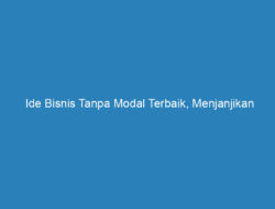 Ide Bisnis Tanpa Modal Terbaik, Menjanjikan Keuntungan Besar