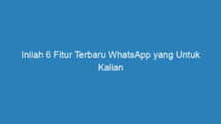 Inilah 6 Fitur Terbaru WhatsApp yang Untuk Kalian Ketahui