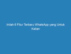 Inilah 6 Fitur Terbaru WhatsApp yang Untuk Kalian Ketahui