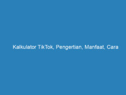 Kalkulator TikTok, Pengertian, Manfaat, Cara Kerja dan Cara Menggunakannya!