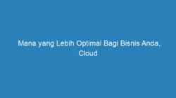 Mana yang Lebih Optimal Bagi Bisnis Anda, Cloud atau Data Center?