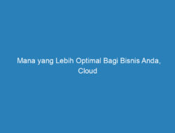 Mana yang Lebih Optimal Bagi Bisnis Anda, Cloud atau Data Center?