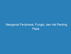 Mengenal Peripheral, Fungsi, dan Hal Penting Pada Komputer