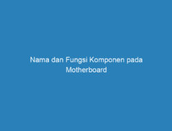 Nama dan Fungsi Komponen pada Motherboard