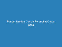 Pengertian dan Contoh Perangkat Output pada Komputer