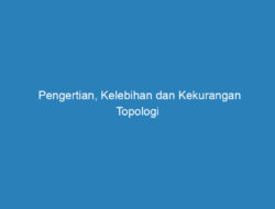 Pengertian, Kelebihan dan Kekurangan Topologi Jaringan