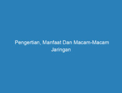 Pengertian, Manfaat Dan Macam-Macam Jaringan Komputer