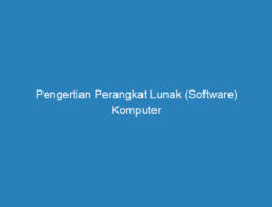 Pengertian Perangkat Lunak (Software) Komputer dan Contohnya