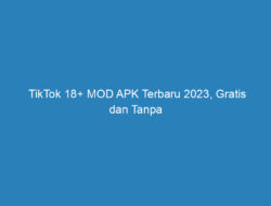 TikTok 18+ MOD APK Terbaru 2023, Gratis dan Tanpa Sensor!