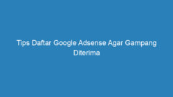 Tips Daftar Google Adsense Agar Gampang Diterima