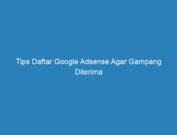 Tips Daftar Google Adsense Agar Gampang Diterima