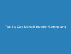 Tips Jitu Cara Menjadi Youtuber Gaming yang Menghasilkan Uang, Kamu Wajib Tau!