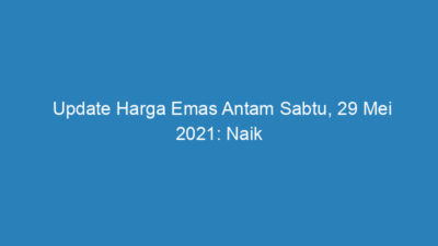 Update Harga Emas Antam Sabtu, 29 Mei 2021: Naik Rp 3.000 Jadi Rp 965.000 per Gram