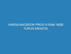 HARGA MACBOOK PROO i5 RAM 16GB TURUN DRASTIS, BELI SEKARANG!